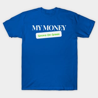 My Money Grows On Trees T-Shirt